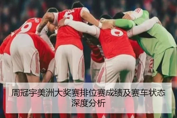 周冠宇美洲大奖赛排位赛成绩及赛车状态深度分析